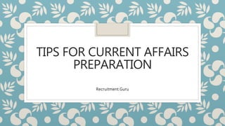 TIPS FOR CURRENT AFFAIRS
PREPARATION
Recruitment.Guru
 