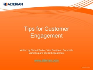 Tips for Customer
      Engagement

Written by Robert Barker, Vice President, Corporate
         Marketing and Digital Engagement


             www.alterian.com
 