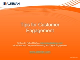Tips for Customer
           Engagement

     Written by Robert Barker, bob.barker@alterian.com
Vice President, Corporate Marketing and Digital Engagement


                 www.alterian.com
 