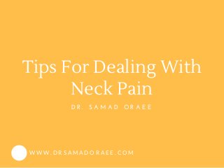 Tips For Dealing With
Neck Pain
D R .   S A M A D   O R A E E
W W W . D R S A M A D O R A E E . C O M
 