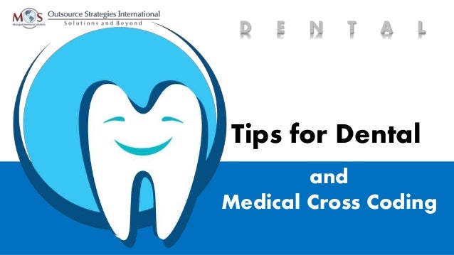and
Medical Cross Coding
D E N T A L
Tips for Dental
 