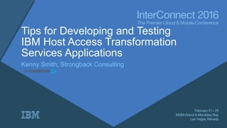 Tips for Developing and Testing
IBM Host Access Transformation
Services Applications
Kenny Smith, Strongback Consulting
 