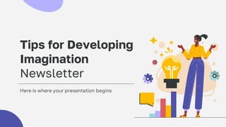 Tips for Developing
Imagination
Newsletter
Here is where your presentation begins
 