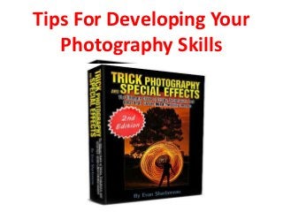 Tips For Developing Your
Photography Skills

 