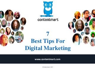 7
Best Tips For
Digital Marketing
www.contentmart.com
© Contentmart, 2017
 