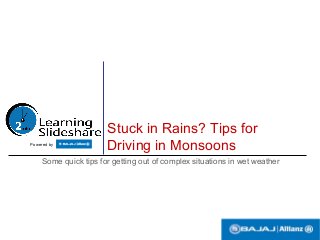 Stuck in Rains? Tips for
Driving in Monsoons
Some quick tips for getting out of complex situations in wet weather
Powered by
 