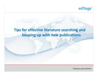 Tips for effective literature searching and
     keeping up with new publications




                                   Helping you get published
 