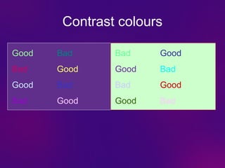 Contrast colours

Good   Bad      Bad    Good
Bad    Good     Good   Bad
Good   Bad      Bad    Good
Bad    Good     Good   Bad
 