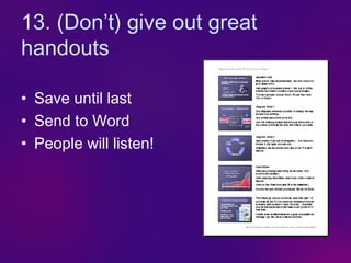 13. (Don’t) give out great
handouts

• Save until last
• Send to Word
• People will listen!
                        
                        
 