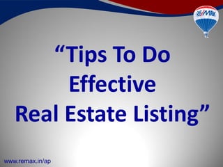 “Tips To Do
Effective
Real Estate Listing”
www.remax.in/ap
 