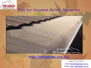 Tips for Seasonal Gutter Inspection
http://thelegendgs.com.au/
 