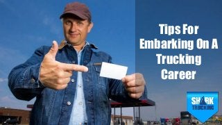 Tips For
Embarking On A
Trucking
Career
 