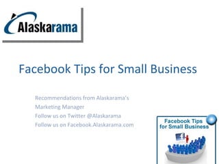 Facebook Tips for Small Business Recommendations from Alaskarama’s  Marketing Manager Follow us on Twitter @Alaskarama Follow us on Facebook.Alaskarama.com 