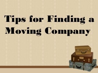 Tips for Finding a
Moving Company
 