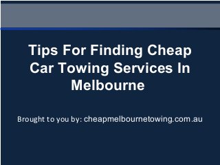 Brought to you by: cheapmelbournetowing.com.au
Tips For Finding Cheap
Car Towing Services In
Melbourne
 
