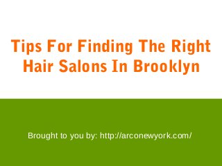 Tips For Finding The Right
Hair Salons In Brooklyn
Brought to you by: http://arconewyork.com/
 