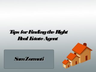 Tips forFindingtheRightTips forFindingtheRight
Real EstateAgentReal EstateAgent
SamZormatiSamZormati
 