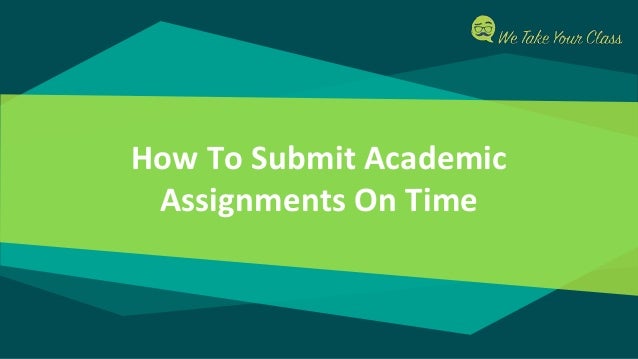How To Submit Academic
Assignments On Time
 