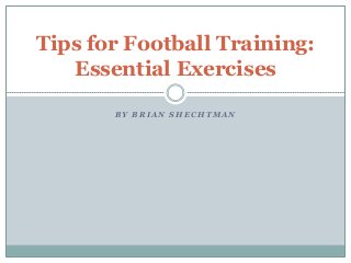 B Y B R I A N S H E C H T M A N
Tips for Football Training:
Essential Exercises
 