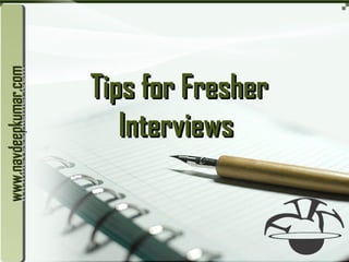 LOGO
Tips for FresherTips for Fresher
InterviewsInterviews
www.navdeepkumar.comwww.navdeepkumar.comwww.navdeepkumar.comwww.navdeepkumar.com
 