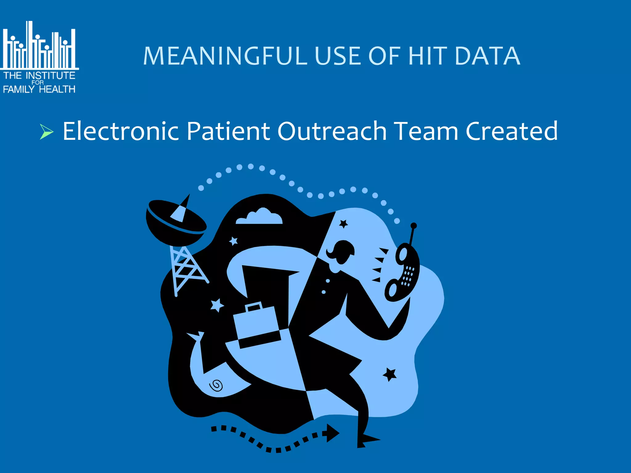 MEANINGFUL USE OF HIT DATA

 Electronic Patient Outreach Team Created
 