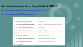 Open Worldwide Application Security Project (OWASP) & DOCKER
● https://qwiet.ai/an-introduction-to-the-owasp-docker-top-10/
● https://github.com/OWASP/Docker-Security
 