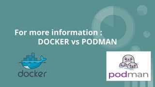 For more information :
DOCKER vs PODMAN
 