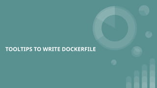 TOOLTIPS TO WRITE DOCKERFILE
 