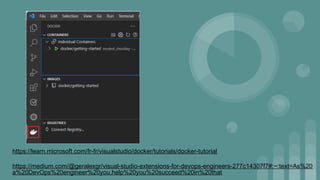 https://learn.microsoft.com/fr-fr/visualstudio/docker/tutorials/docker-tutorial
https://medium.com/@geralexgr/visual-studio-extensions-for-devops-engineers-277c14307f7#:~:text=As%20
a%20DevOps%20engineer%20you,help%20you%20succeed%20in%20that
 