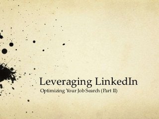 Leveraging LinkedIn
Optimizing Your Job Search (Part II)

 