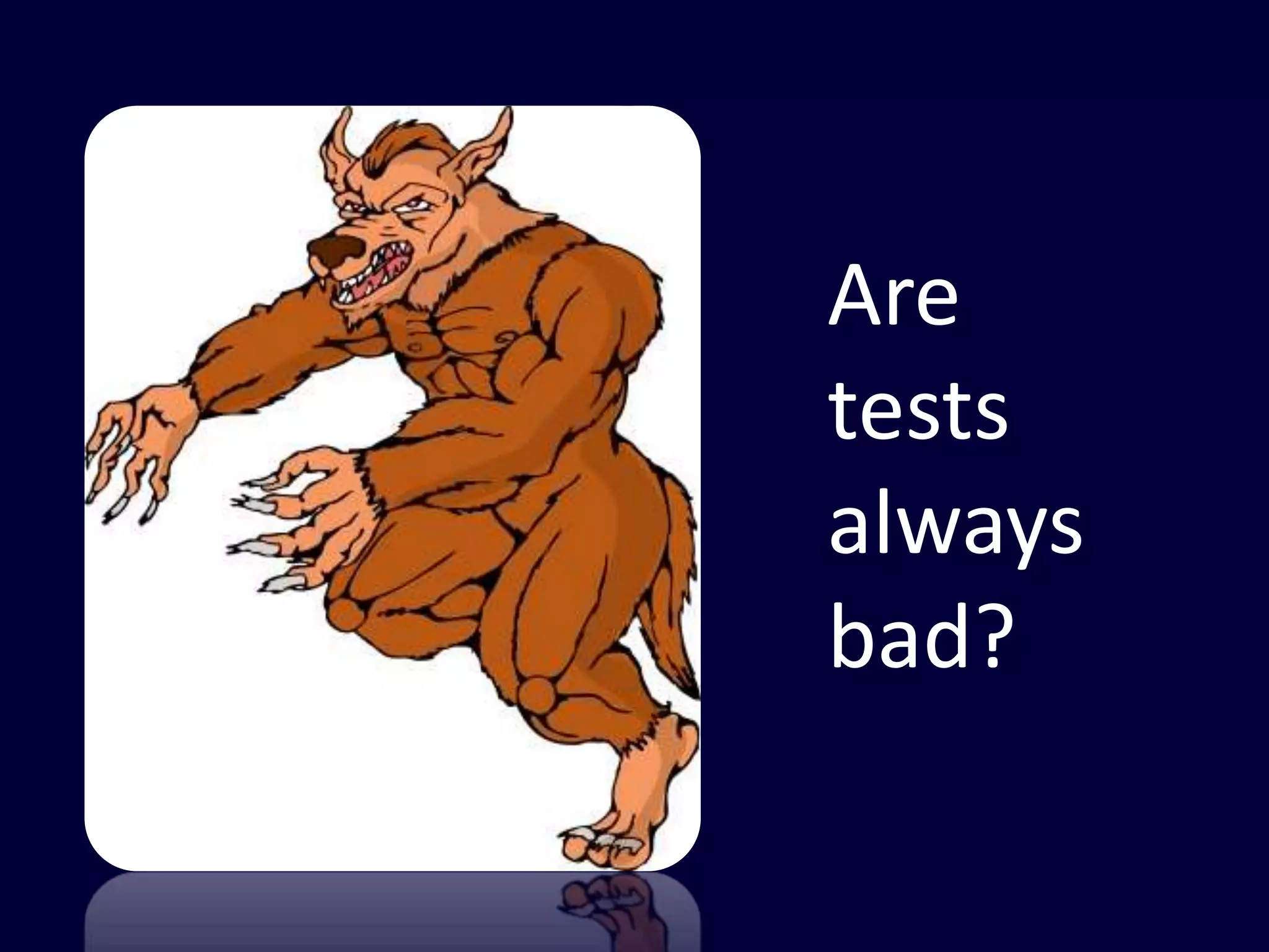 Are
tests
always
bad?
 