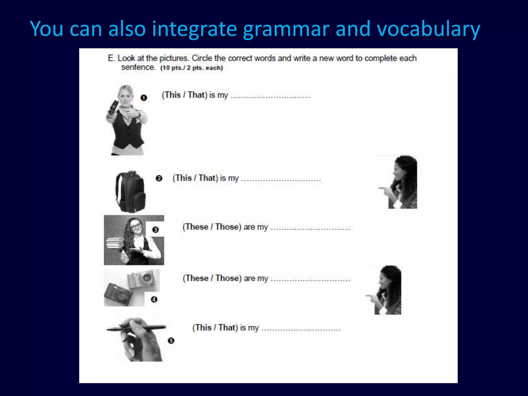 You can also integrate grammar and vocabulary
 