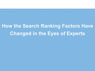 How the Search Ranking Factors Have
   Changed in the Eyes of Experts
 
