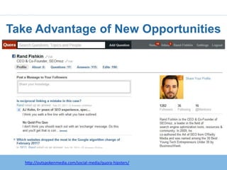 Take Advantage of New Opportunities




   http://outspokenmedia.com/social-media/quora-hipsters/
 