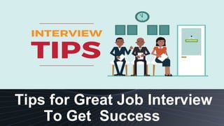 Tips for Great Job Interview
To Get Success
 
