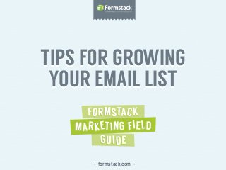 • formstack.com •
Tips for Growing
Your Email List
Tips for Growing
Your Email List
 