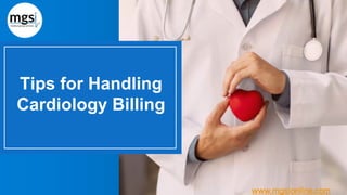 Tips for Handling
Cardiology Billing
www.mgsionline.com
 