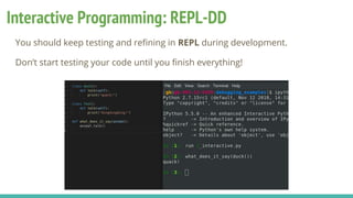 Interactive Programming: REPL-DD
You should keep testing and refining in REPL during development.
Don’t start testing your code until you finish everything!
 