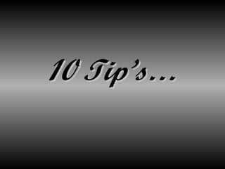 10 Tip’s…
 