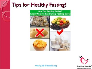 Tips for Healthy Fasting!Tips for Healthy Fasting!
www.justforhearts.org
 