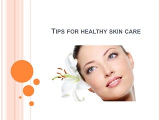 TIPS FOR HEALTHY SKIN CARE
 