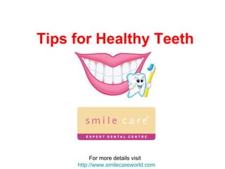 Tips for Healthy Teeth   For more details visit  http://www.smilecareworld.com 