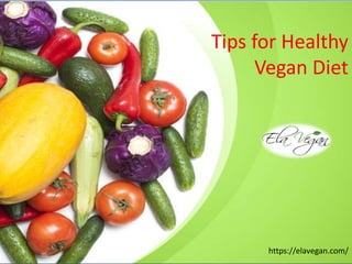 Tips for Healthy
Vegan Diet
https://elavegan.com/
 