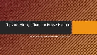 Tips for Hiring a Toronto House Painter
By Brian Young / HomePaintersToronto.com

 