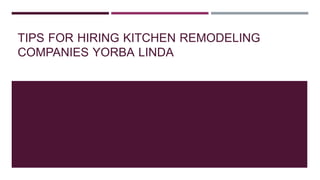 TIPS FOR HIRING KITCHEN REMODELING
COMPANIES YORBA LINDA
 