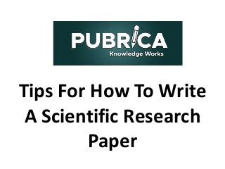 Tips For How To Write
A Scientific Research
Paper
 
