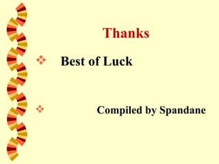 Thanks
   Best of Luck


         Compiled by Spandane
 