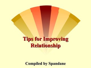 Tips for Improving
   Relationship


 Compiled by Spandane
 
