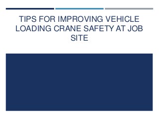 TIPS FOR IMPROVING VEHICLE
LOADING CRANE SAFETY AT JOB
SITE
 