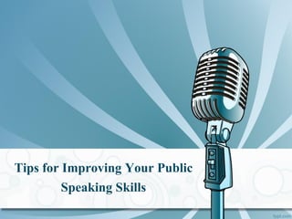 Tips for Improving Your Public
Speaking Skills
 